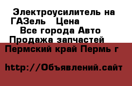 Электроусилитель на ГАЗель › Цена ­ 25 500 - Все города Авто » Продажа запчастей   . Пермский край,Пермь г.